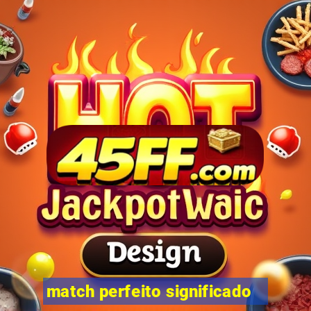 match perfeito significado